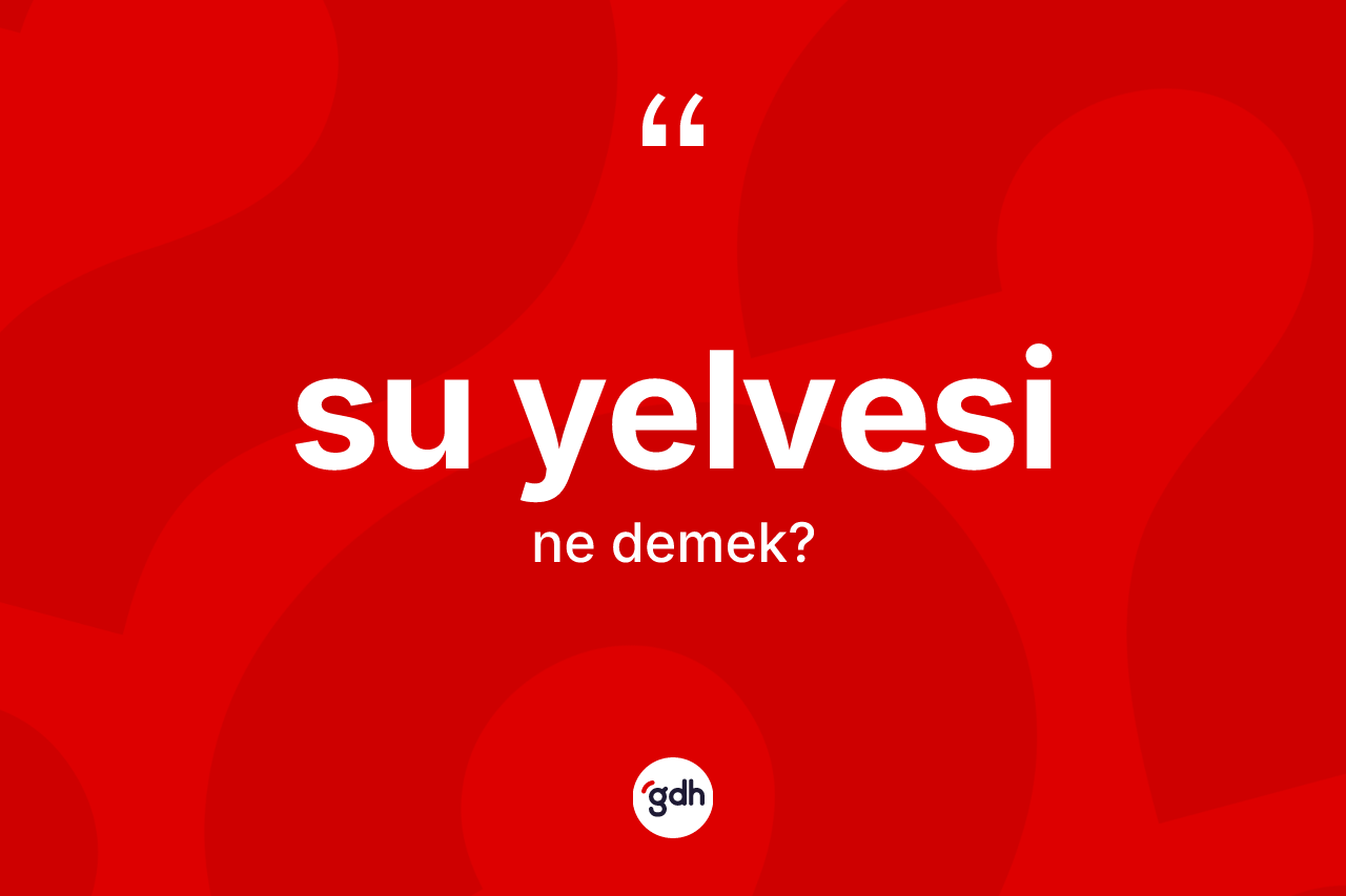 Su yelvesi kelimesi nedir?