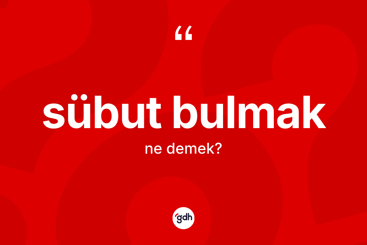 Sübut bulmak ifadesi ne demektir?