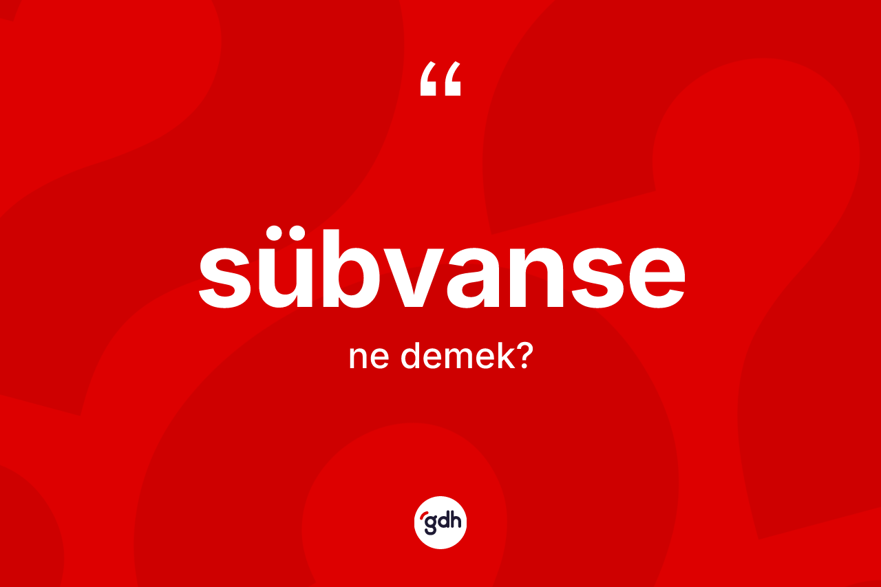 Sübvanse kelimesi ne anlama gelir?