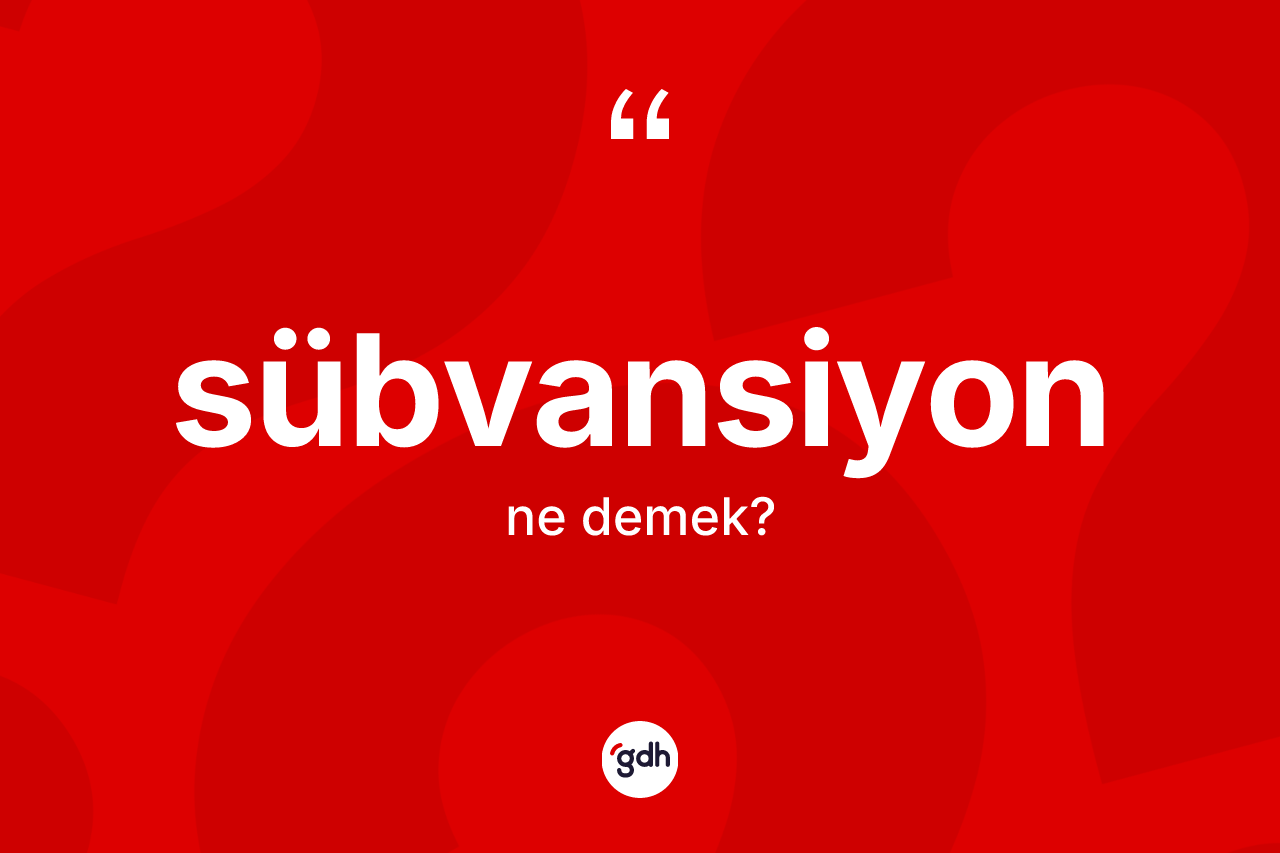 Sübvansiyon kelimesinin sözlükteki tanımı nedir?