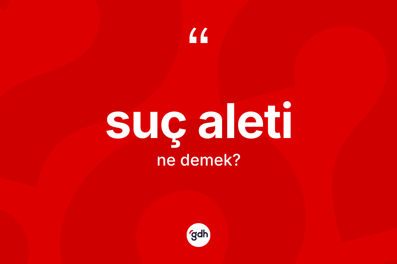 Suç aleti kelimesinin sözlükteki tanımı nedir?
