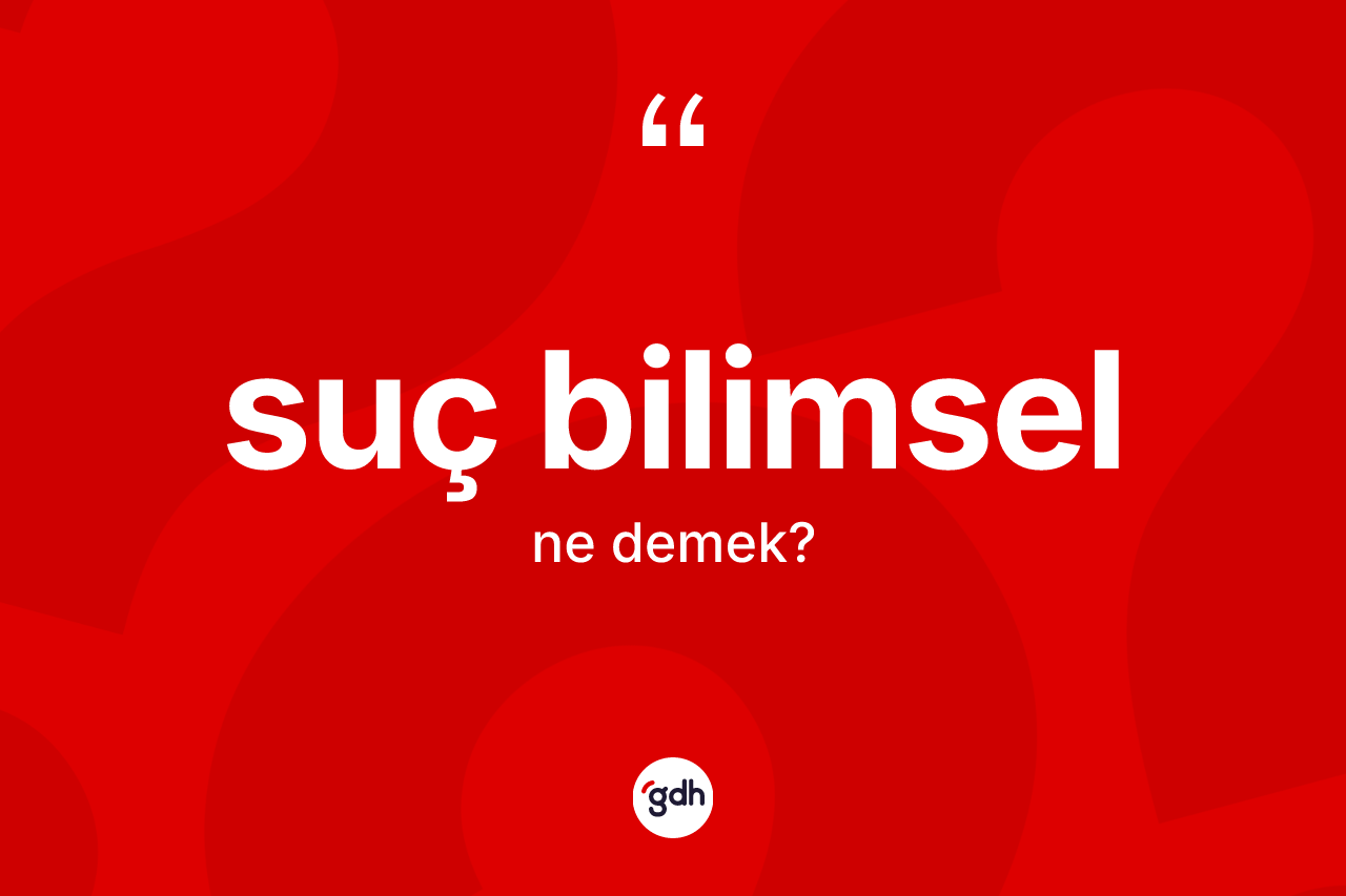 Suç bilimsel kelimesinin anlamı nedir?
