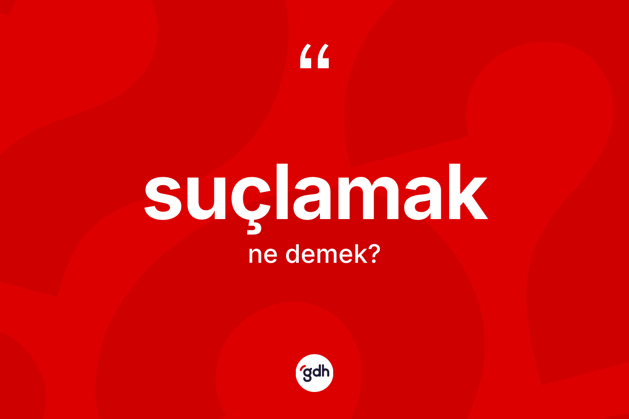 Suçlamak kelimesi nedir?