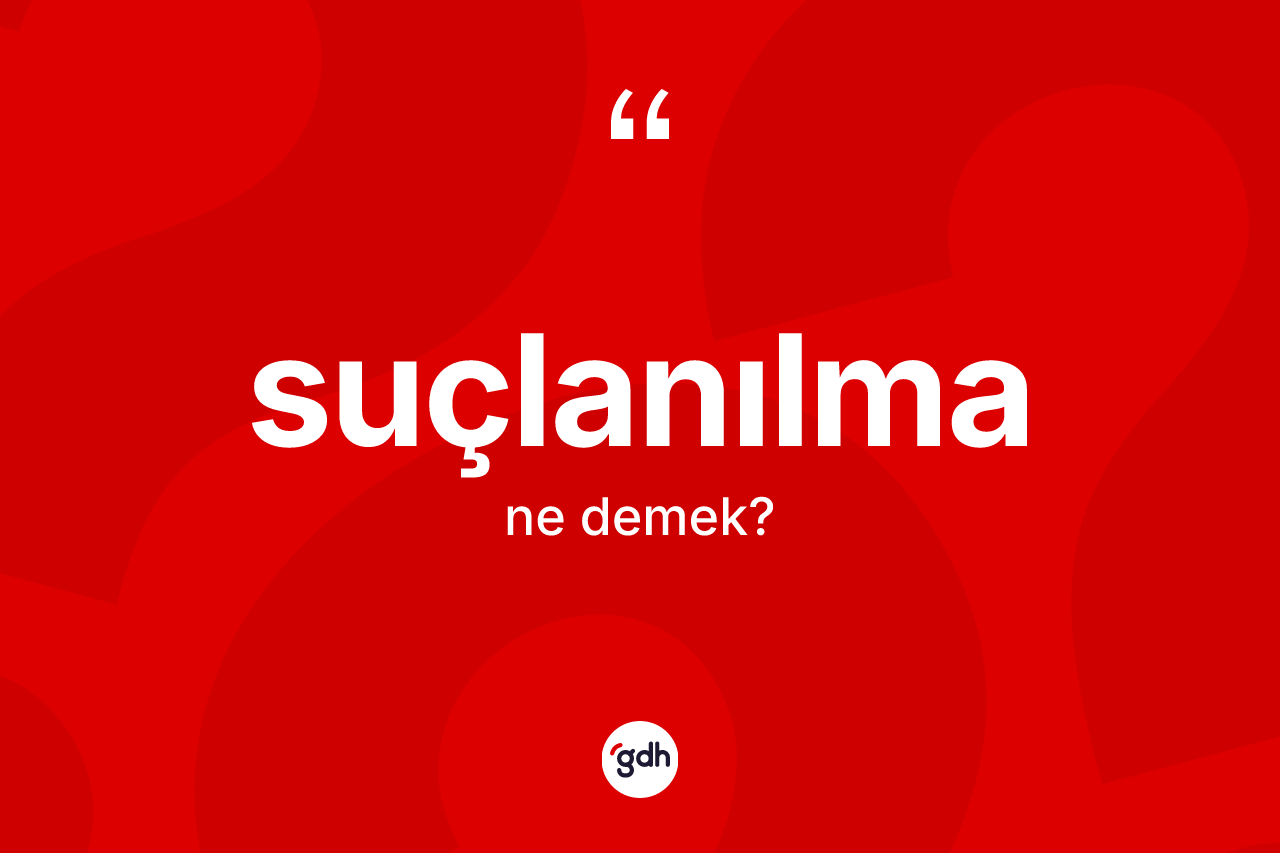 Suçlanılma ne anlama gelir? Suçlanılma kelimesinin TDK'ya göre açıklaması nedir?