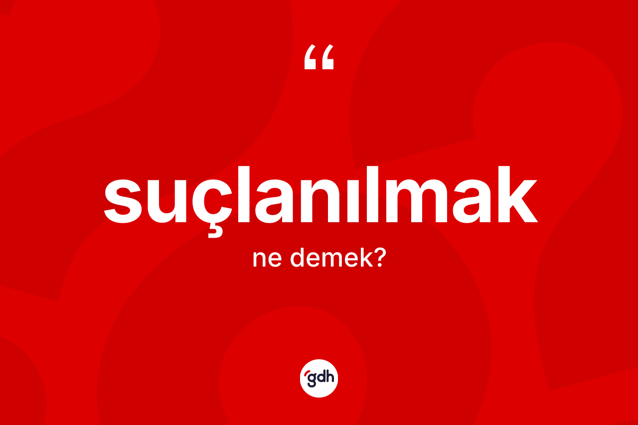 Suçlanılmak ne anlama gelir?