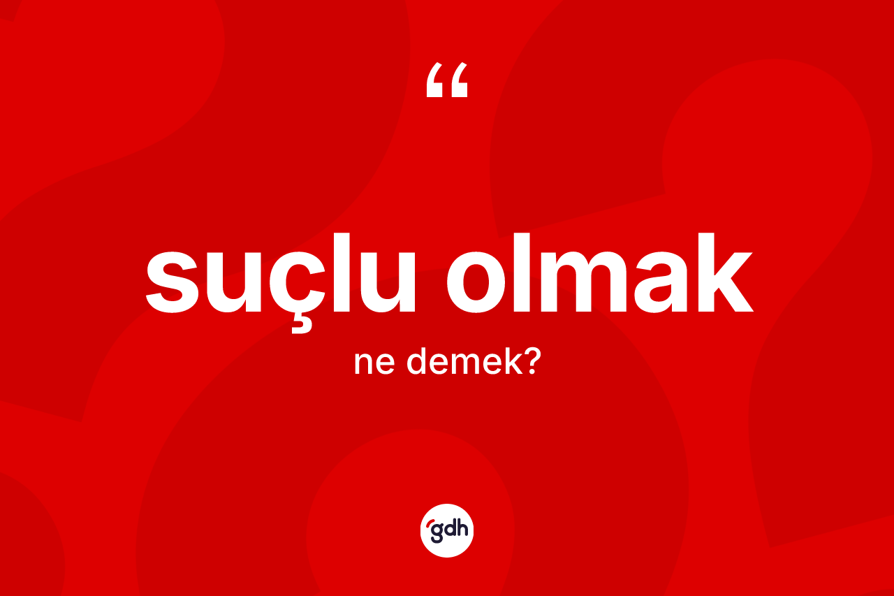 Suçlu olmak ne anlama gelir?