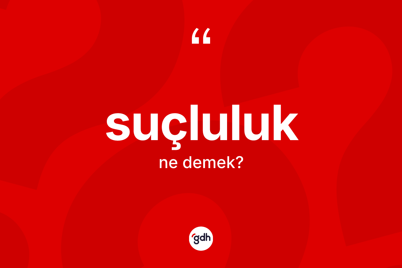 Suçluluk ne anlama gelir?