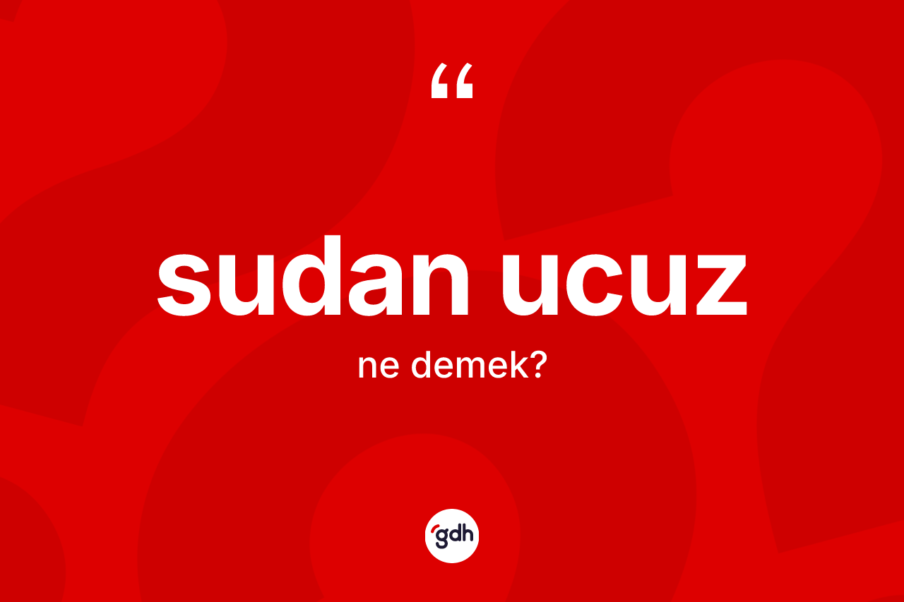 Sudan ucuz kelimesinin tanımı nedir?