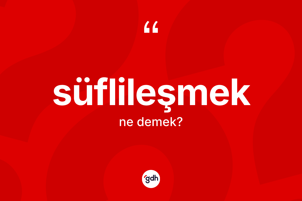 Süflileşmek kelimesinin anlamı nedir? Süflileşmeğin halk arasındaki kullanımı nasıldır?