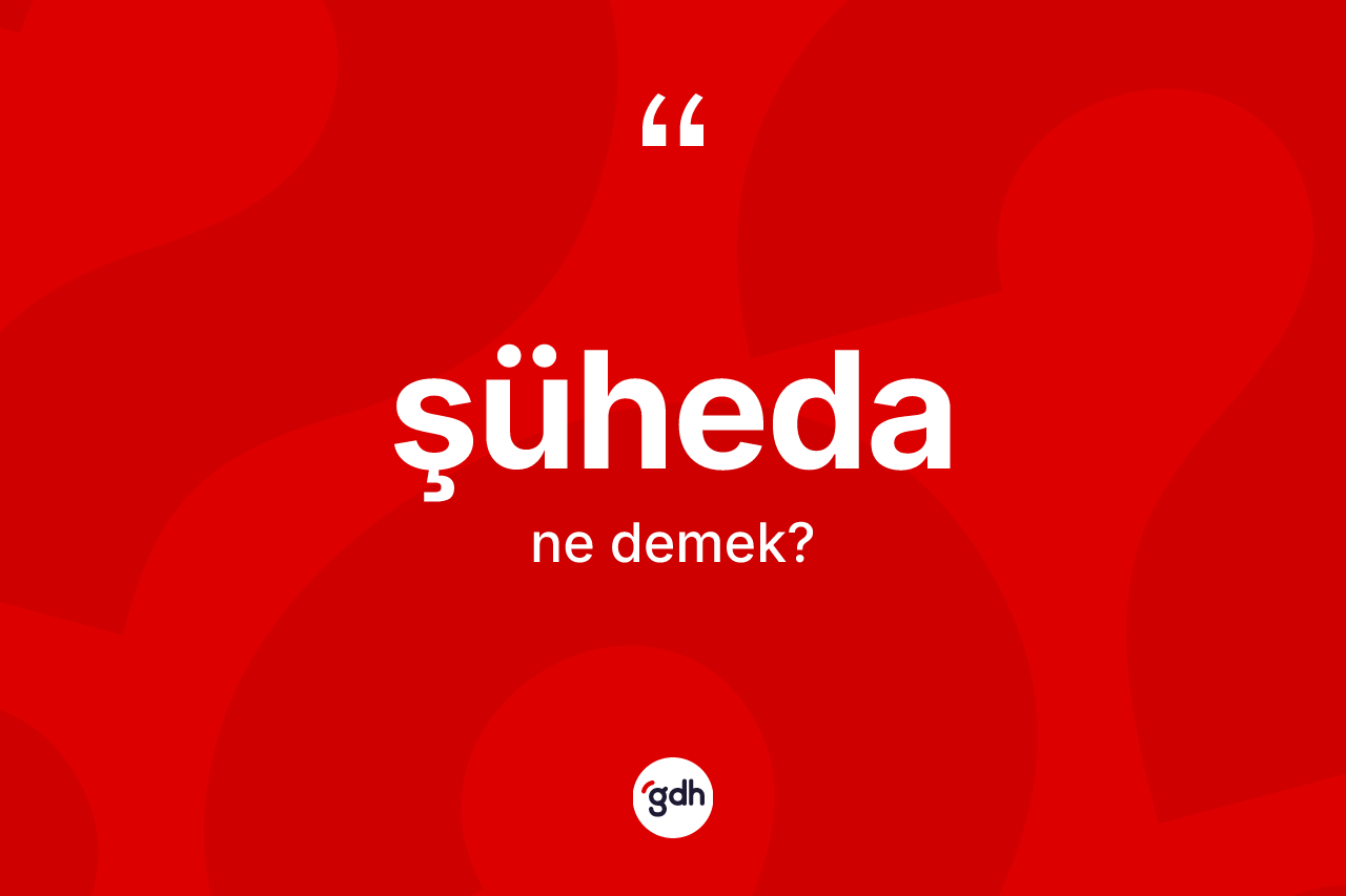 Şüheda kelimesinin anlamı nedir? Şühedanın sözlükteki anlamı nedir?