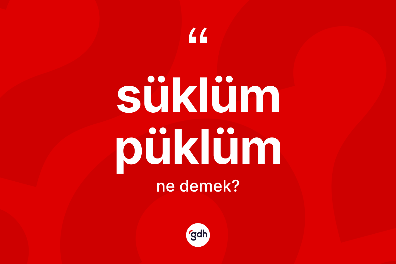 Süklüm püklüm nedir?