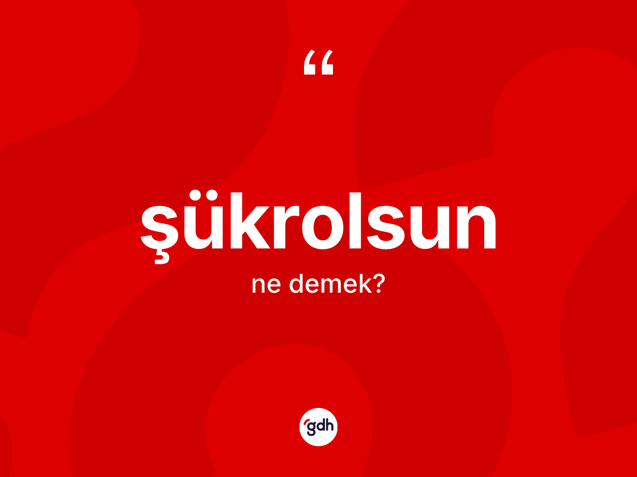 Şükrolsun kelimesinin sözlükteki tanımı nedir? Şükrolsun kelimesinin TDK anlamı nedir?