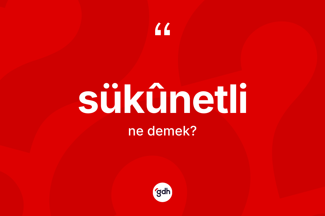 Sükûnetli kelimesinin anlamı nedir?
