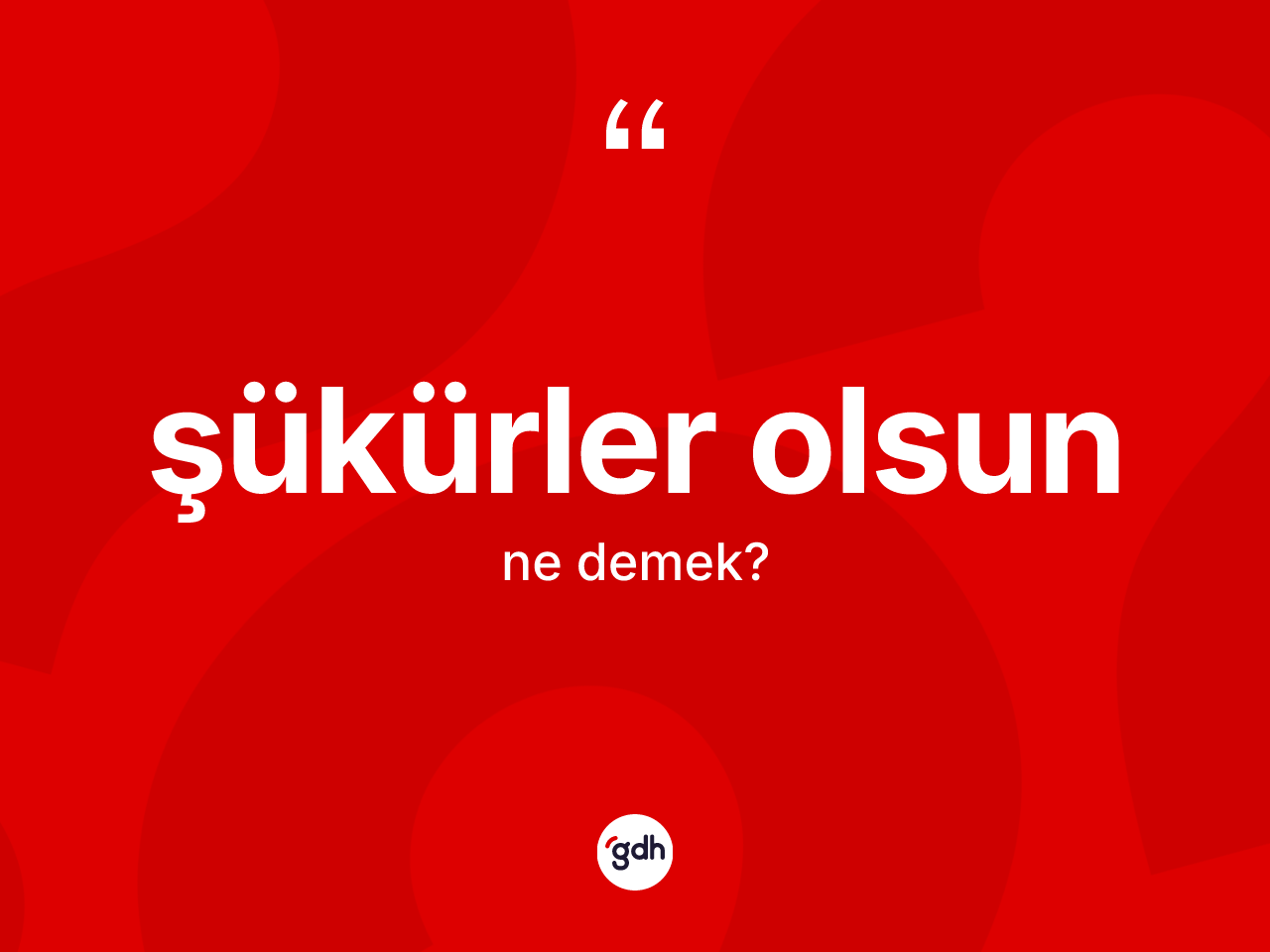 Şükürler olsun sözü ne anlama gelir? Şükürler olsun ifadesinin TDK anlamı nedir?