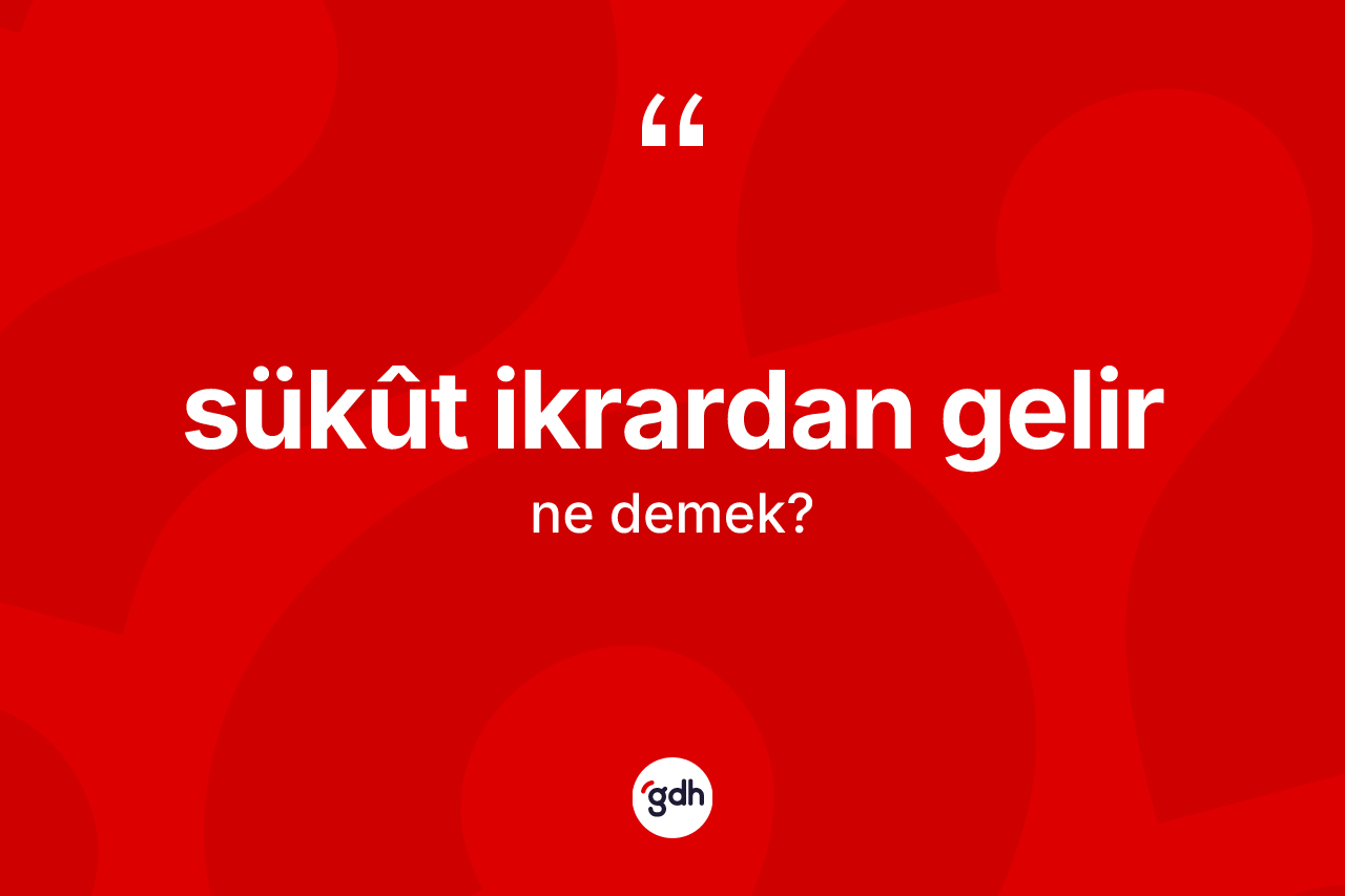 Sükût ikrardan gelir sözü ne anlama gelir? Sükût ikrardan gelir sözü nerede kullanılır?