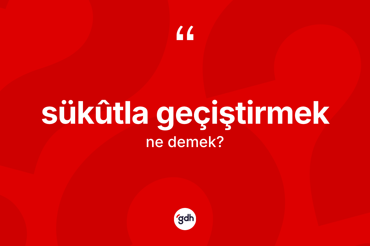 Sükûtla geçiştirmek ifadesinin kısaca tanımı nedir?