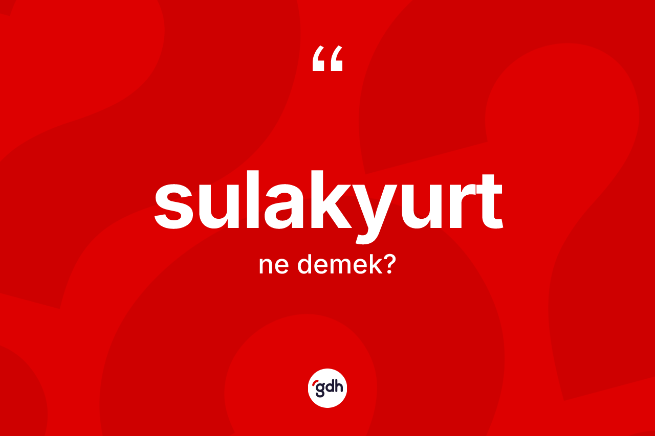Sulakyurt kelimesi ne anlama gelir? Sulakyurt'un sözlükteki anlamı nedir?