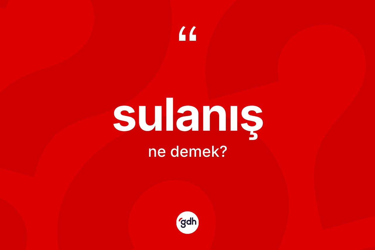 Sulanış kelimesinin anlamı nedir?