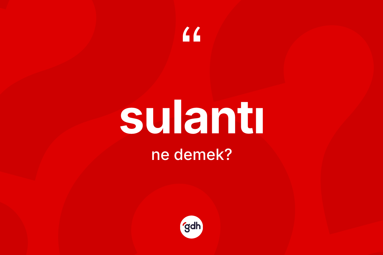 Sulantı kelimesi ne demek?