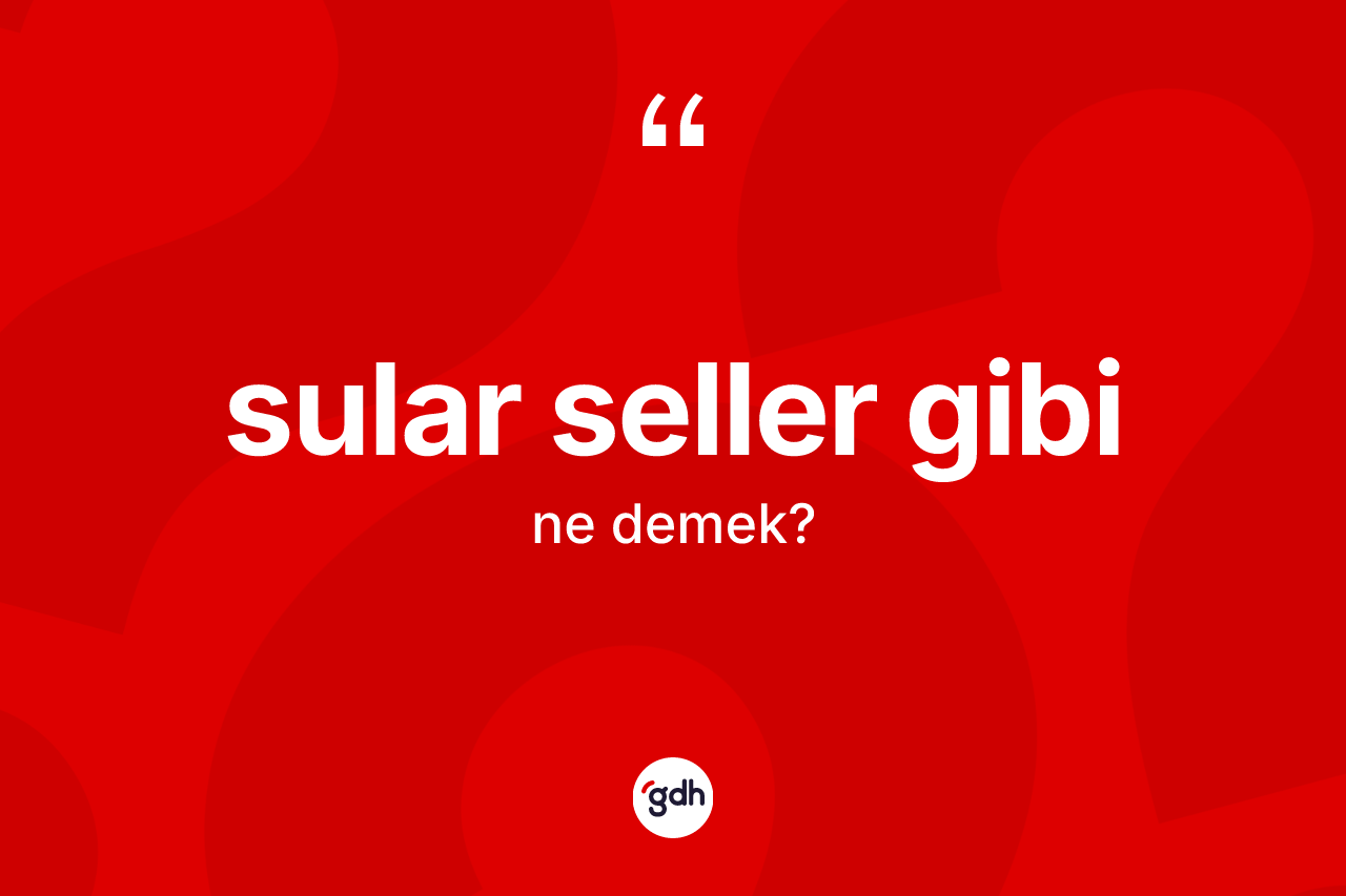 Sular seller gibi ne demektir?