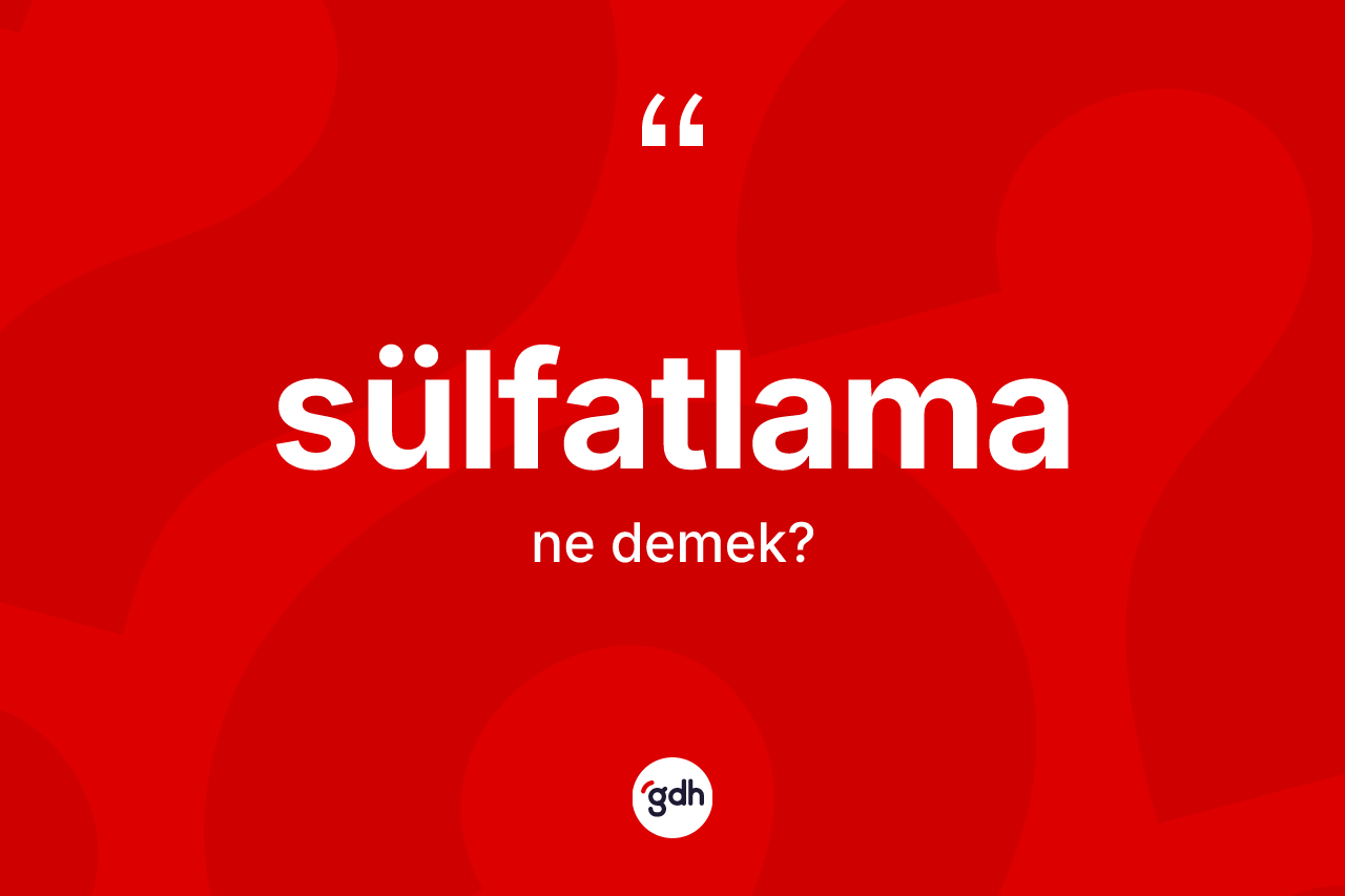Sülfatlama kelimesi ne anlama gelir?