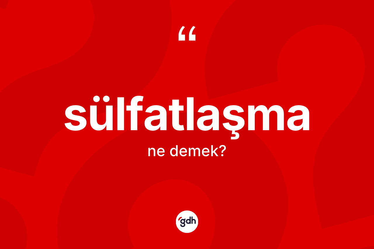 Sülfatlaşma kelimesinin tanımı nedir?