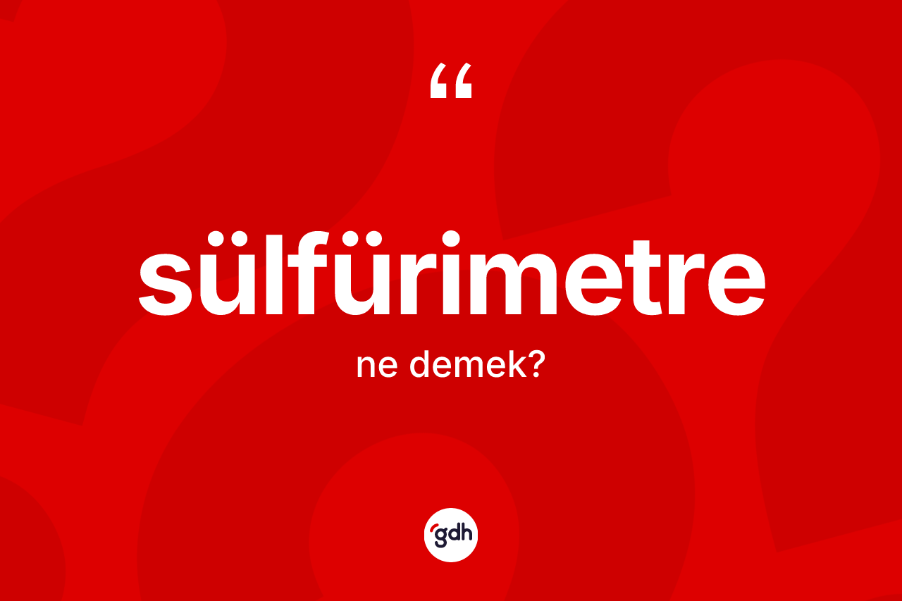 Sülfürimetre kelimesinin sözlükteki tanımı nedir?