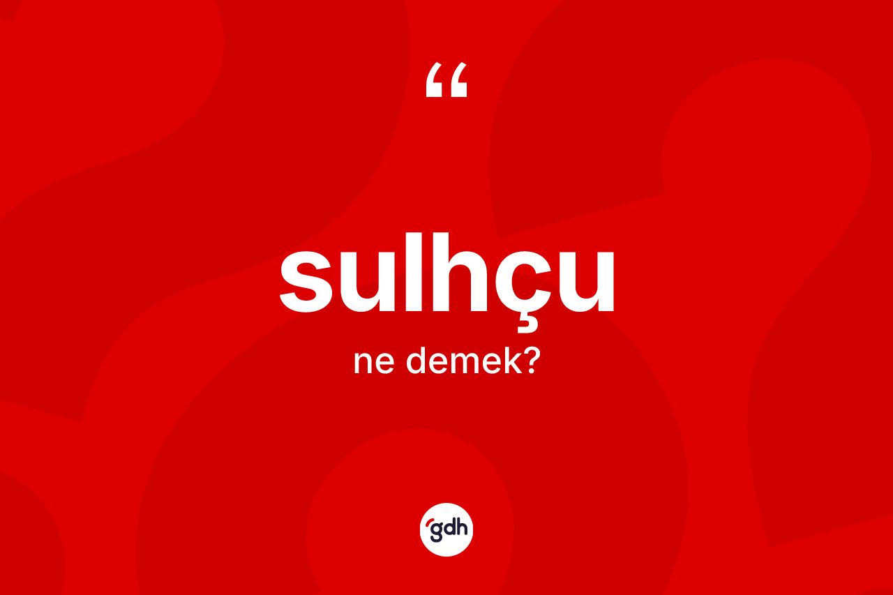 Sulhçu kelimesinin anlamı nedir?