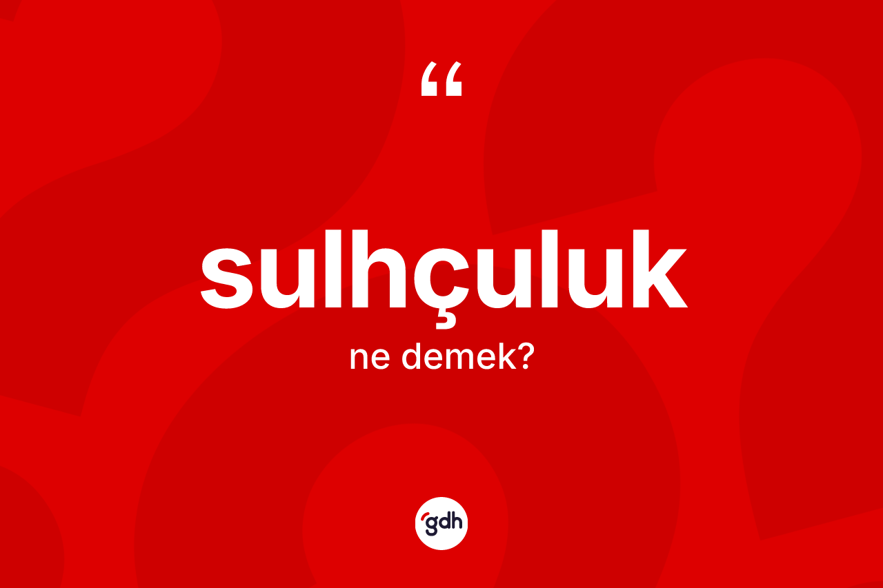 Sulhçuluk kelimesi ne anlama gelir?