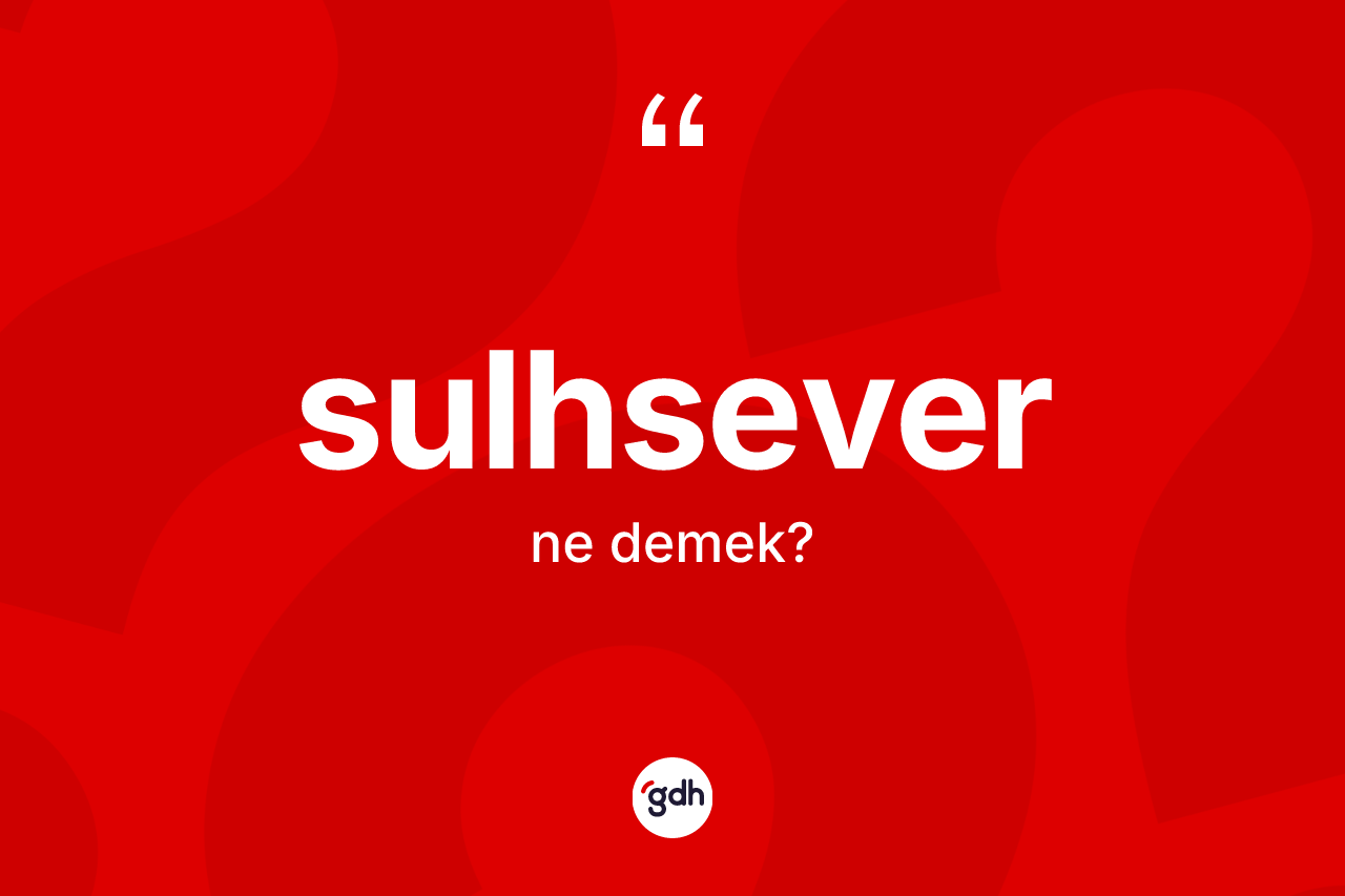 Sulhsever kelimesinin sözlükteki tanımı nedir?