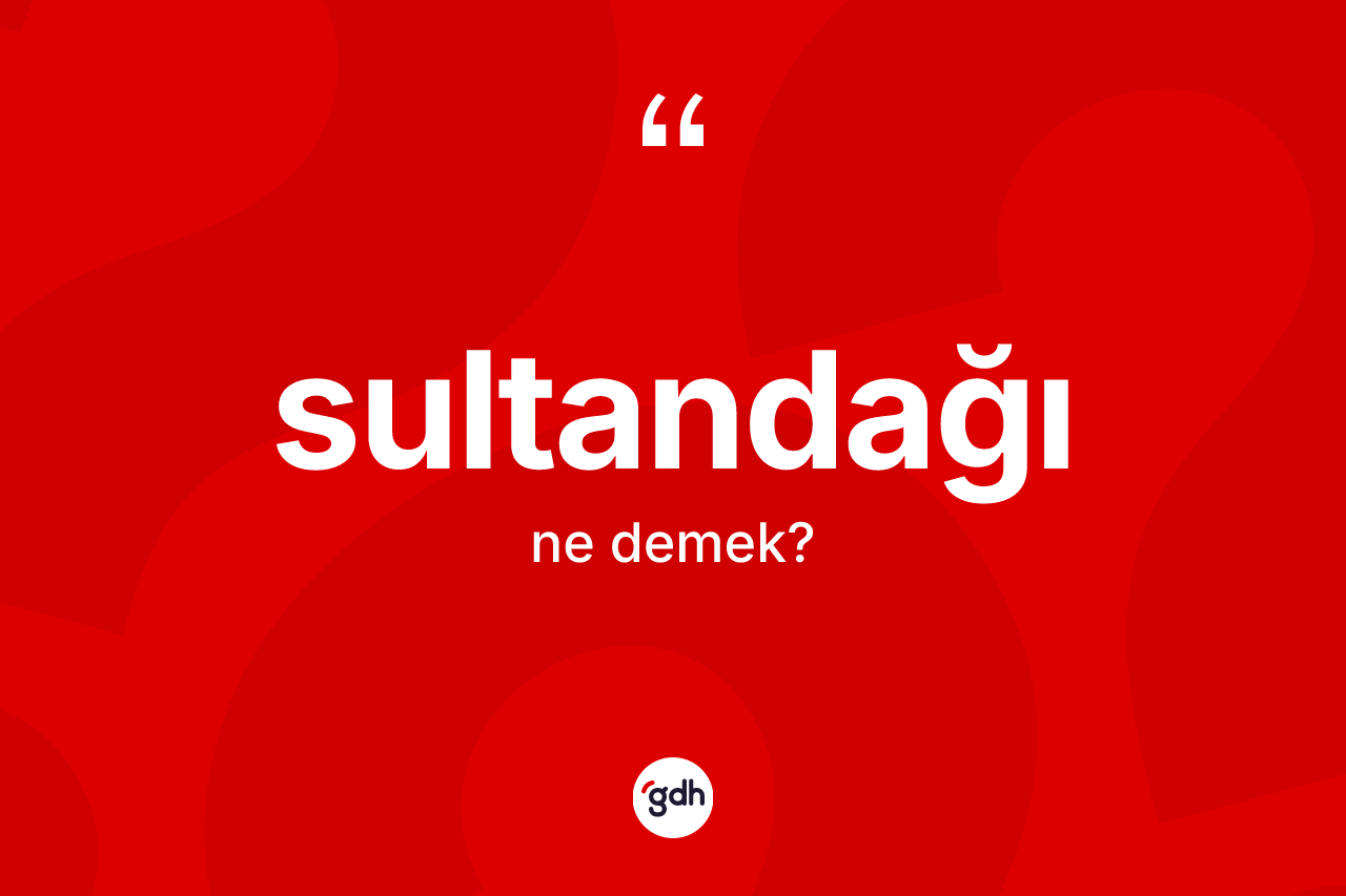 Sultandağı kelimesinin anlamı nedir? Sultandağı'nın kısaca tanımı nedir?