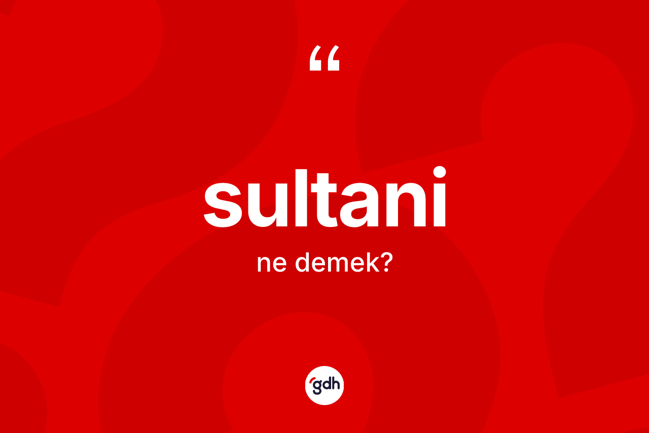 Sultani kelimesinin tanımı nedir?