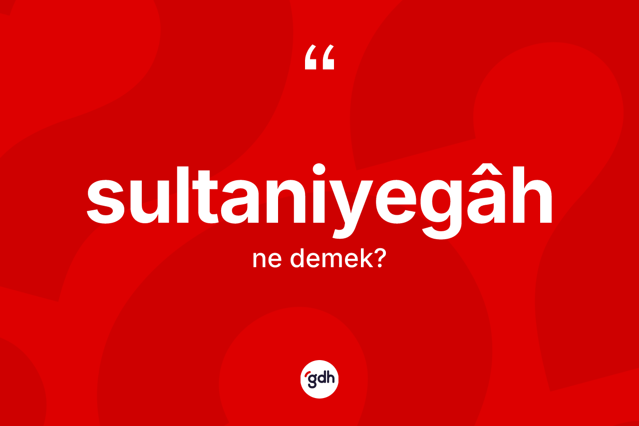 Sultaniyegâh ne anlama gelir?