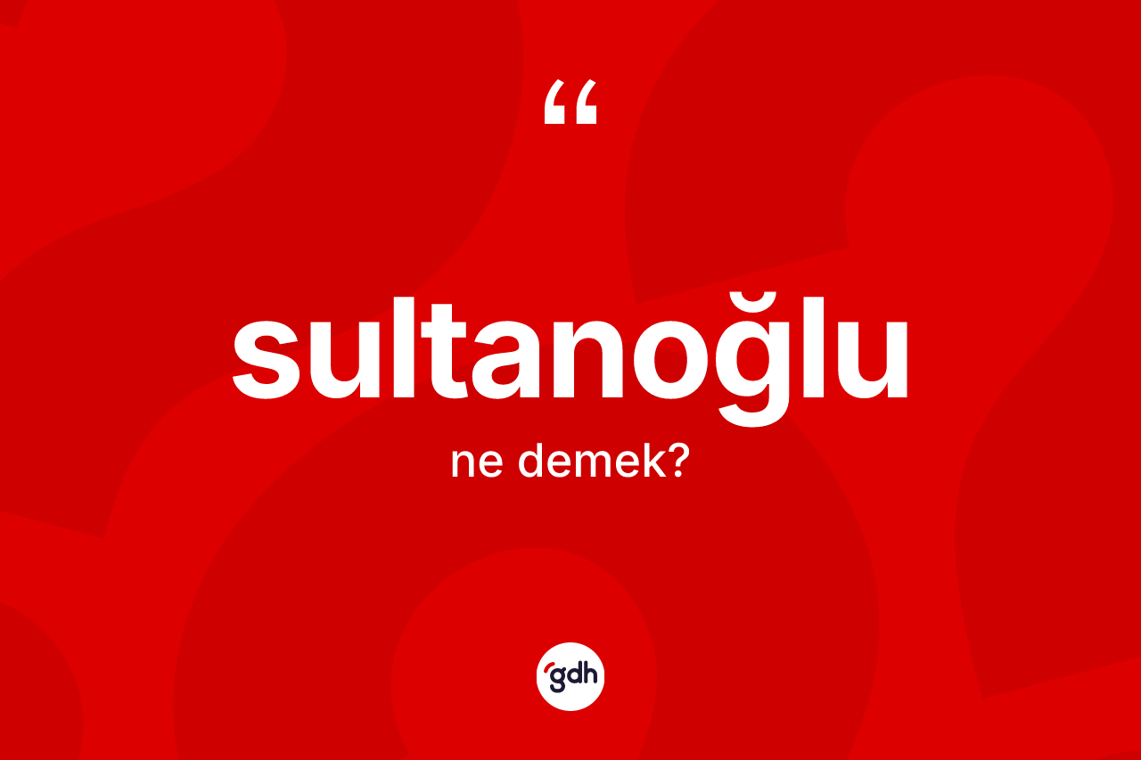 Sultanoğlu kelimesinin tanımı nedir?