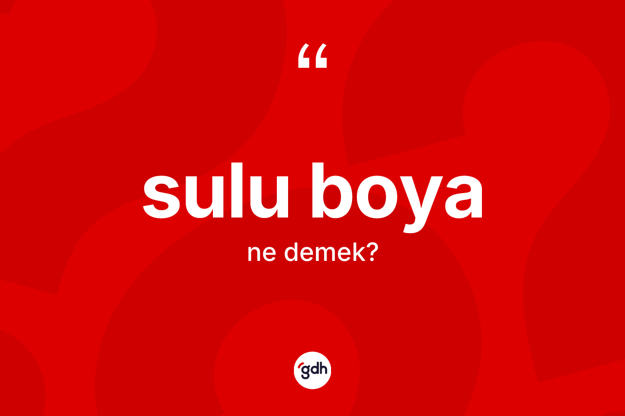 Sulu boya kelimesinin anlamı nedir? Sulu boyanın halk arasındaki kullanımı nasıldır?
