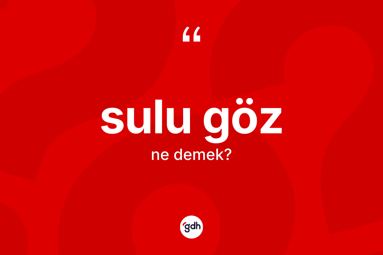 Sulu göz kelimesinin sözlükteki tanımı nedir?