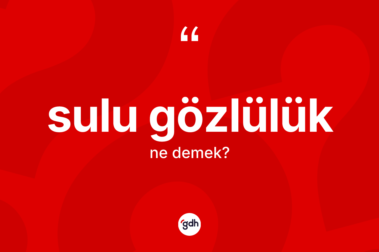 Sulu gözlülük kelimesi ne anlama gelir?