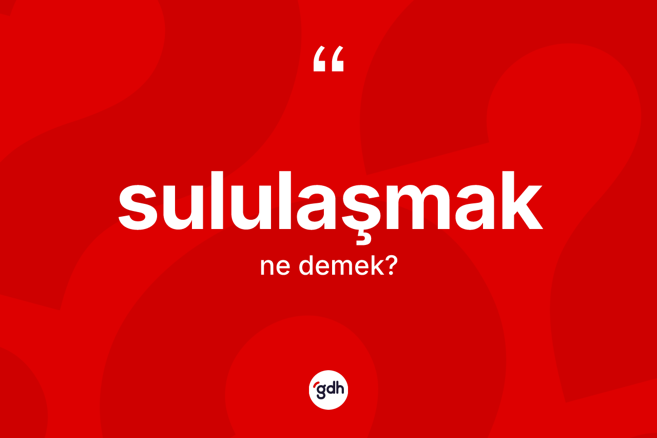 Sululaşmak kelimesinin tanımı nedir?