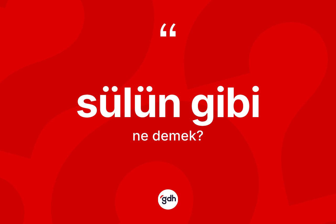Sülün gibi ne demektir?