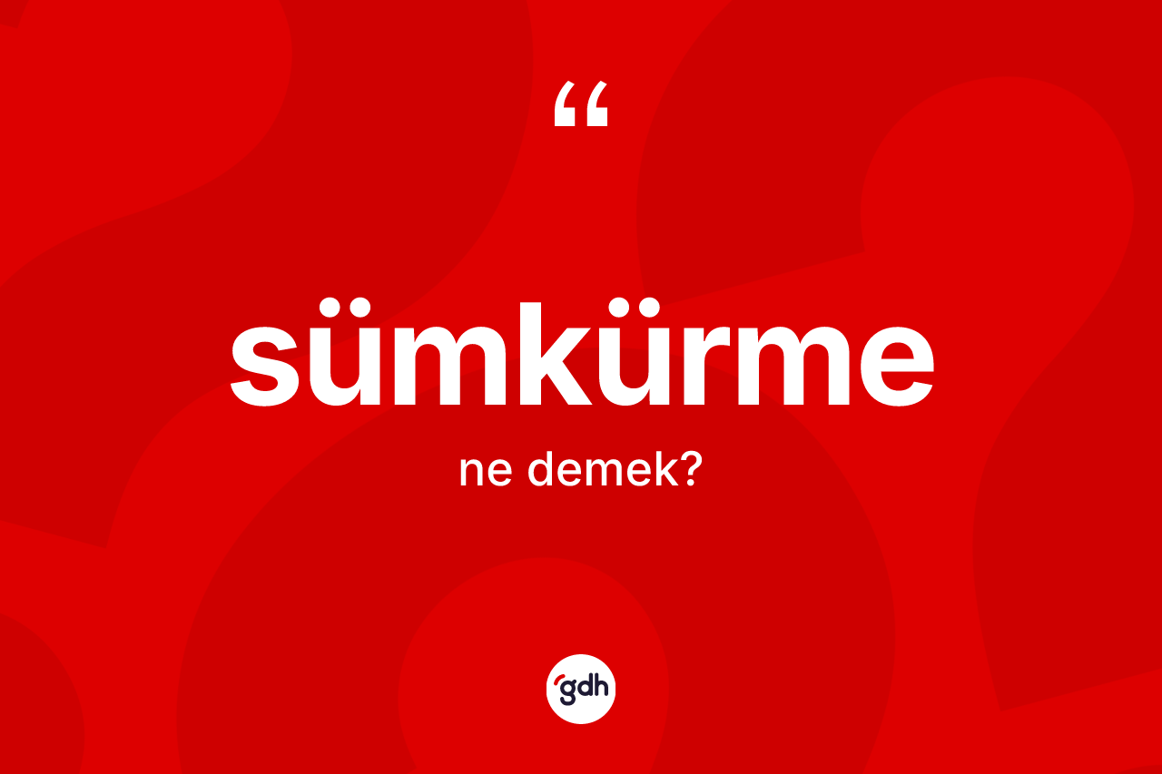 Sümkürme kelimesinin tanımı nedir?