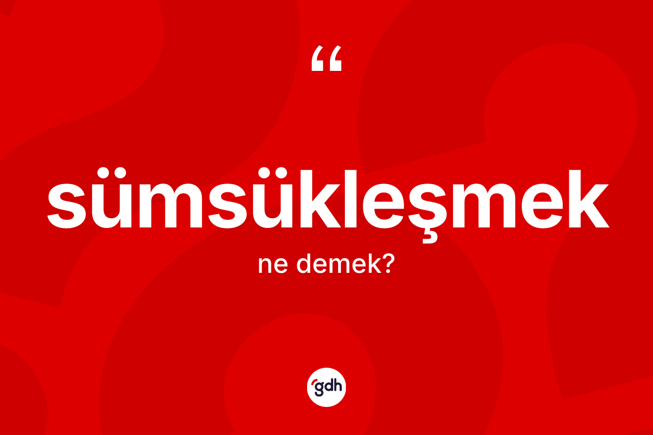 Sümsükleşmek kelimesinin sözlükteki tanımı nedir?