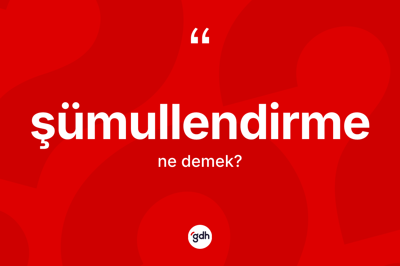 Şümullendirme kelimesinin anlamı nedir? Şümullendirmenin sözlükteki anlamı nedir?