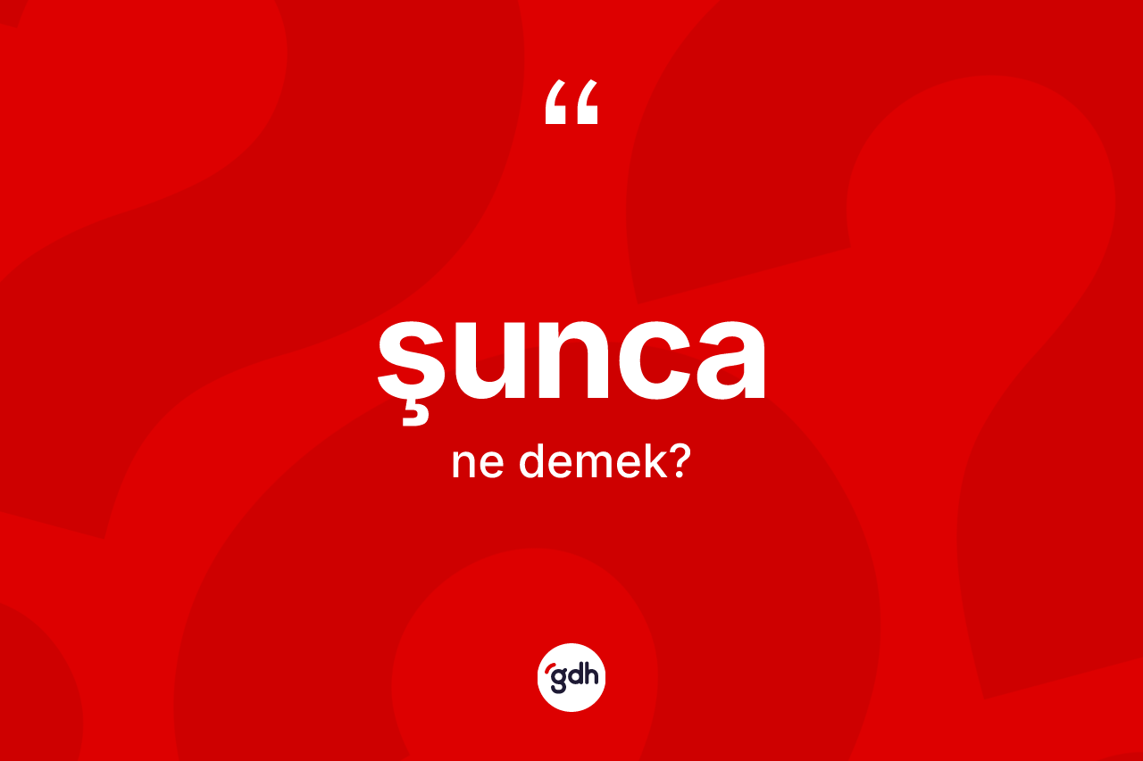 Şunca kelimesinin anlamı nedir?