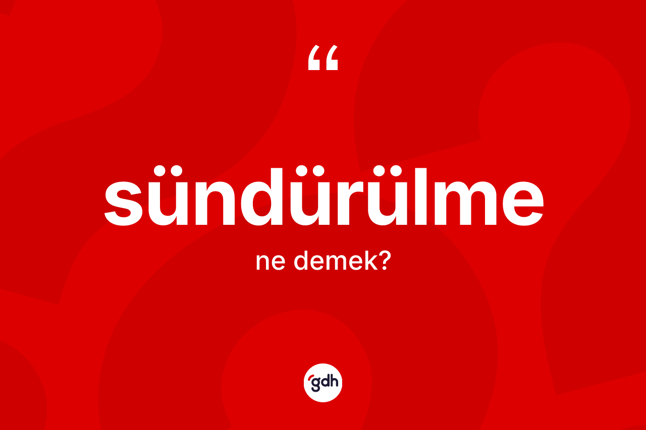 Sündürülme kelimesi nedir? Sündürülmenin TDK'ya göre anlamı nedir?