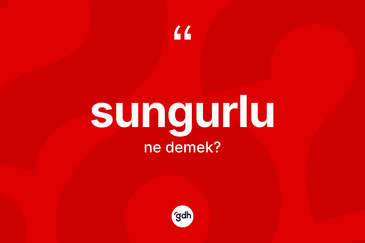 Sungurlu kelimesi ne demek? Sungurlu'nun TDK'ya göre anlamı nedir?
