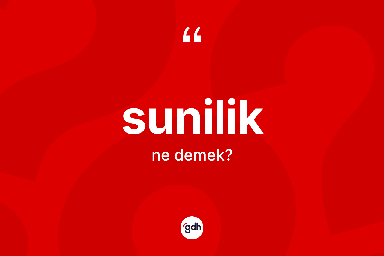 Sunilik ne anlama gelir?