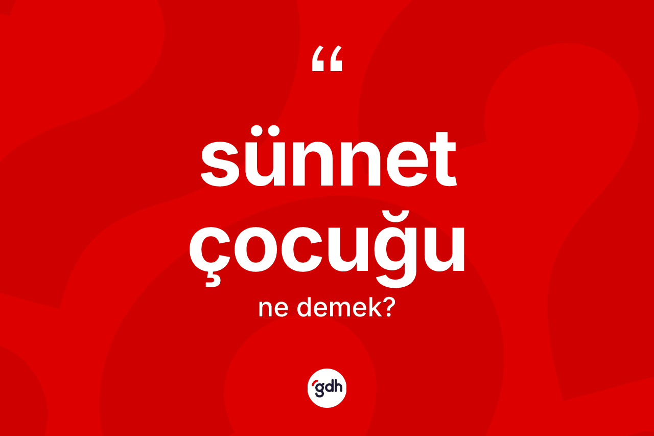 Sünnet çocuğu kelimesinin anlamı nedir?