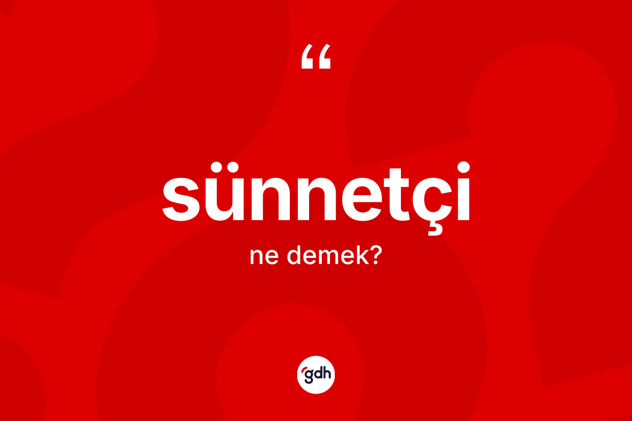 Sünnetçi kelimesi ne anlama gelir?