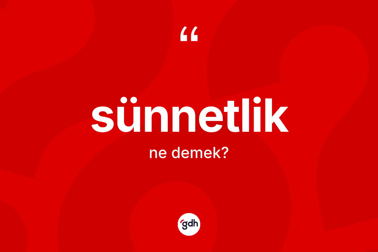 Sünnetlik kelimesinin tanımı nedir?