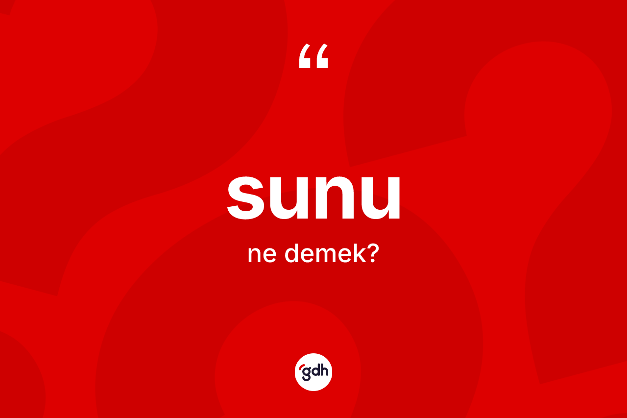 Sunu ne demek?